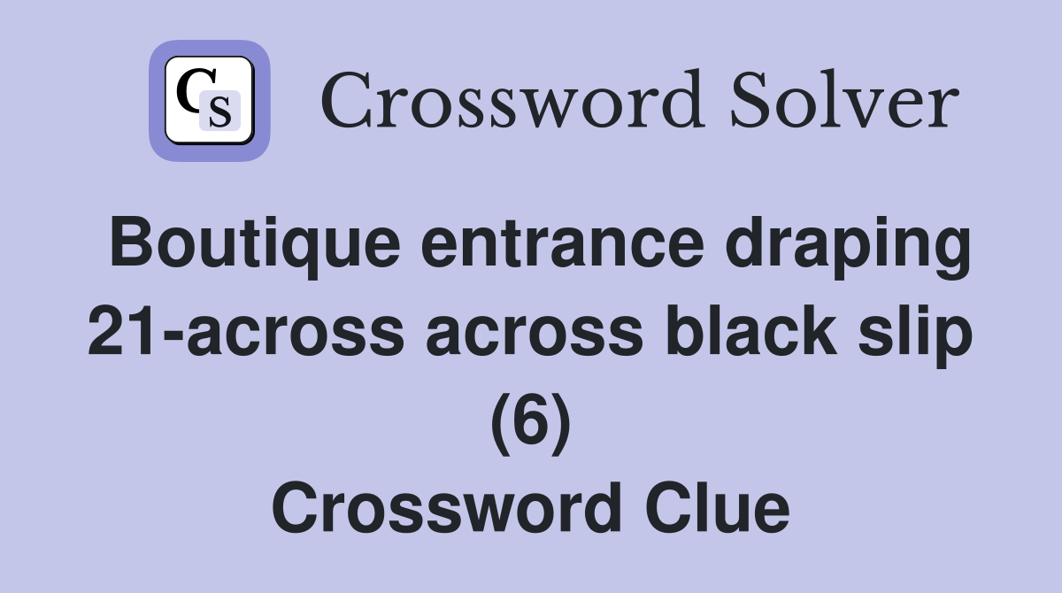 Boutique entrance draping 21across across black slip (6) Crossword
